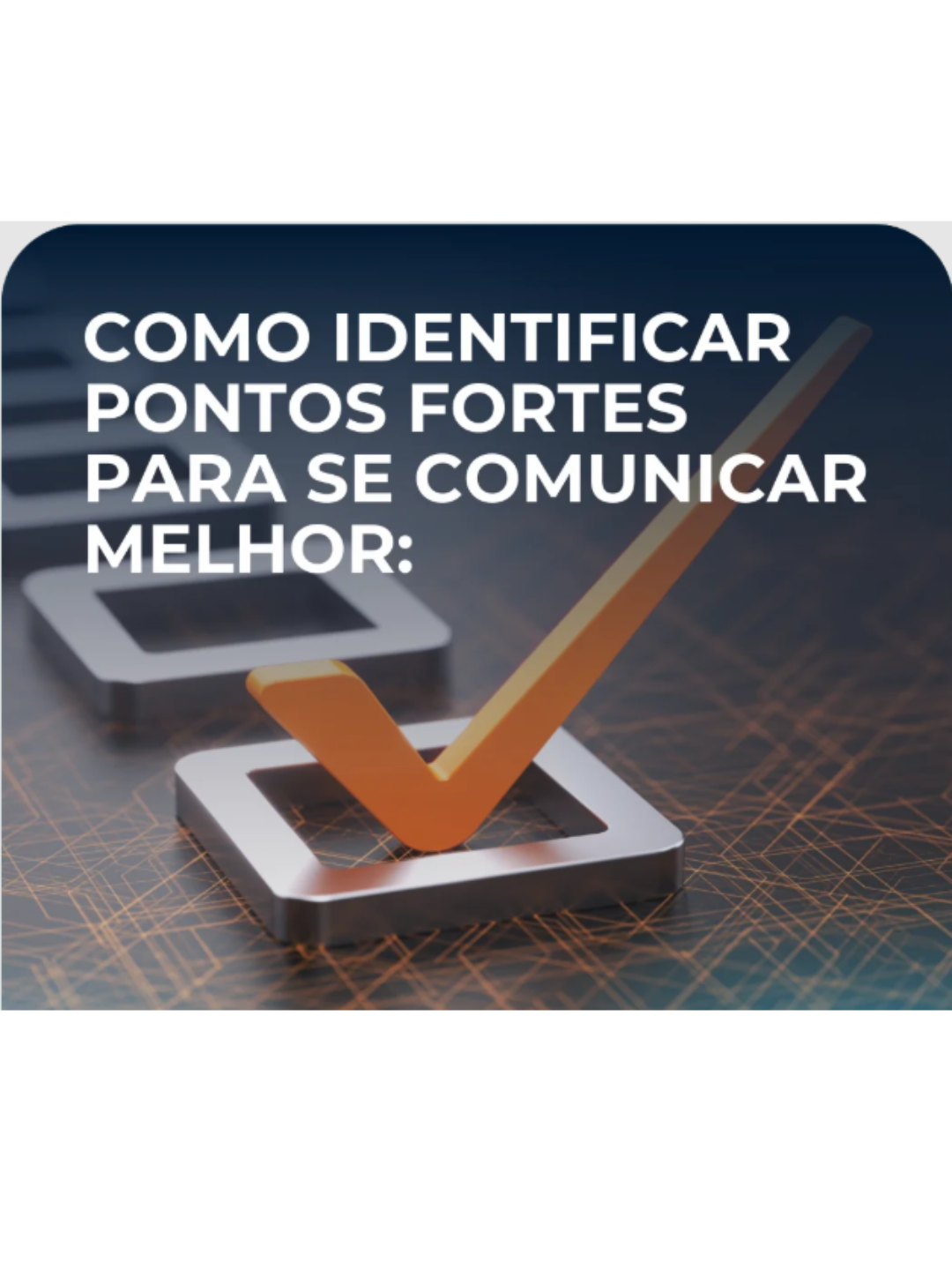 Como identificar seus pontos fortes para se comunicar melhor