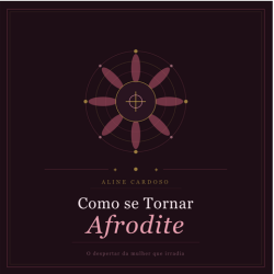 Guia Como se tornar Afrodite: O despertar da mulher que irradia, encanta e transforma