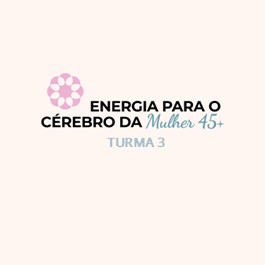 Energia para o Cérebro da Mulher 45+ | Turma 3