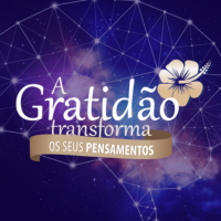 A Gratidão Transforma os seus Pensamentos.