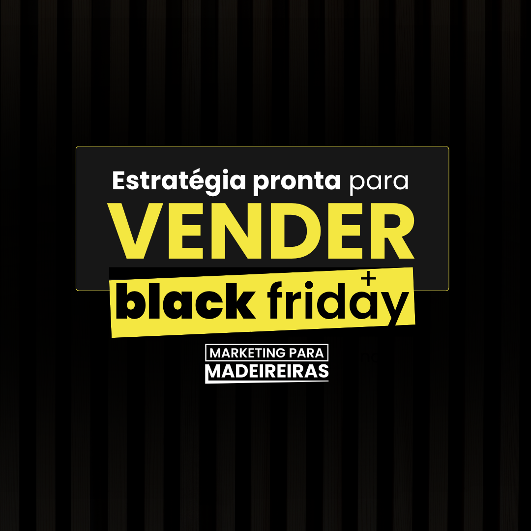 Estratégia Pronta pra Vender na Black Friday da Madeireira + Bônus de 10 Posts Prontos