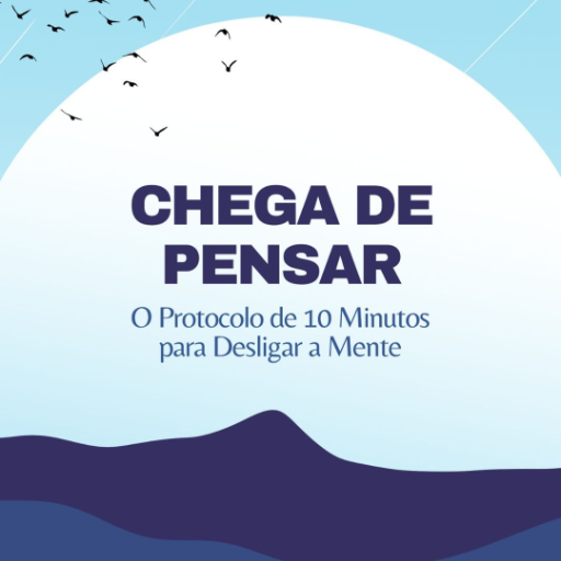 Chega de Pensar: O Protocolo de 10 Minutos para Desligar a Mente