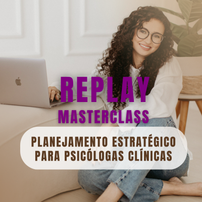 Replay Masterclass - Planejamento Estratégico para Psicólogas Clínicas