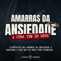 AMARRAS DA ANSIEDADE - A CURA VEM DE DEUS