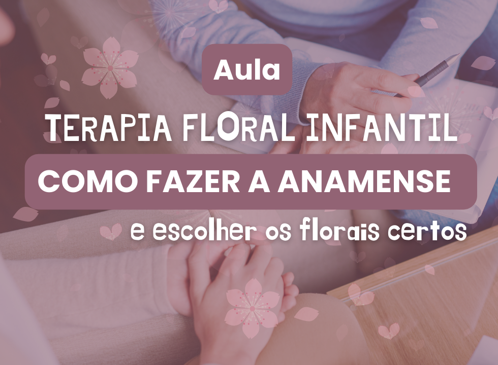 Aula - Como Fazer a Anamnese e Escolha dos Florais para Crianças - Order