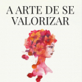 A Arte de se Valorizar