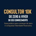 Consultor 10K: O Método Para Atrair Clientes Premium e Viver Bem do Seu Conhecimento