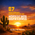 07 HISTÓRIAS ARRETADAS DE NORDESTINOS INSPIRADORES