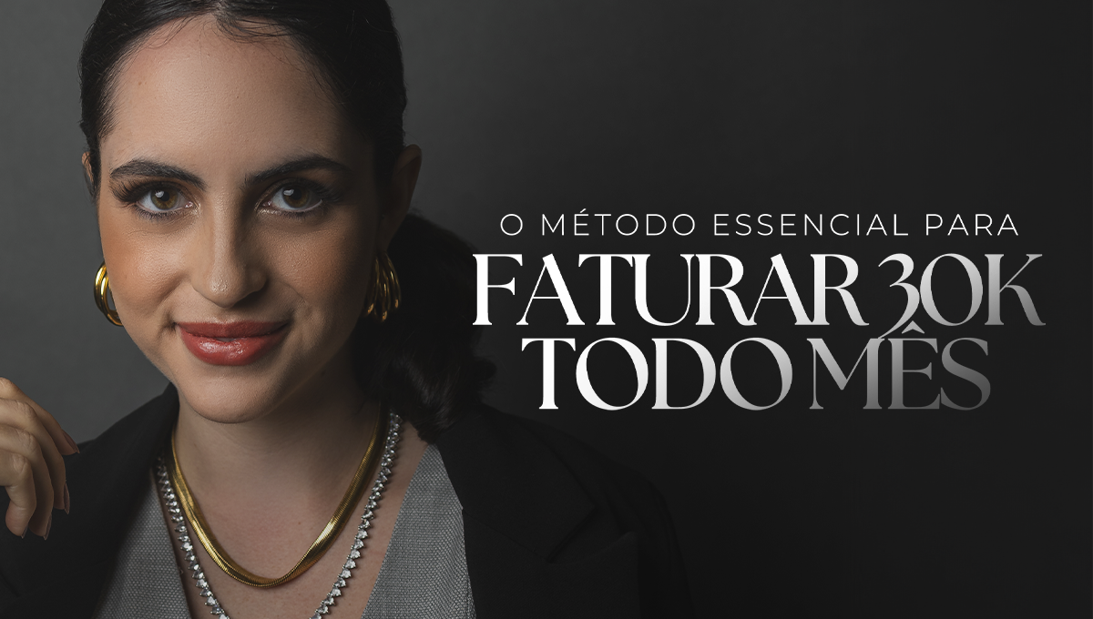 O Método Essencial Para Faturar 30K Todo Mês
