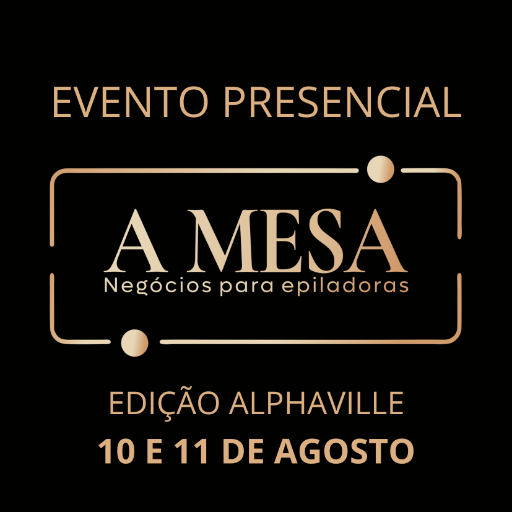 IMERSÃO PRESENCIAL "A MESA" PARA EPILADORAS - EDIÇÃO ALPHAVILLE
