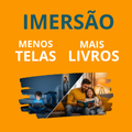IMERSÃO – MENOS TELAS, MAIS LIVROS
