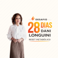 Desafio Dani Longuini | 28 Dias de Reset Metabólico