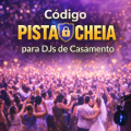 Código da PISTA CHEIA para DJs de Casamento