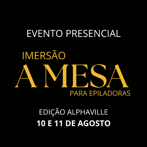 IMERSÃO PRESENCIAL "A MESA" PARA EPILADORAS - EDIÇÃO ALPHAVILLE