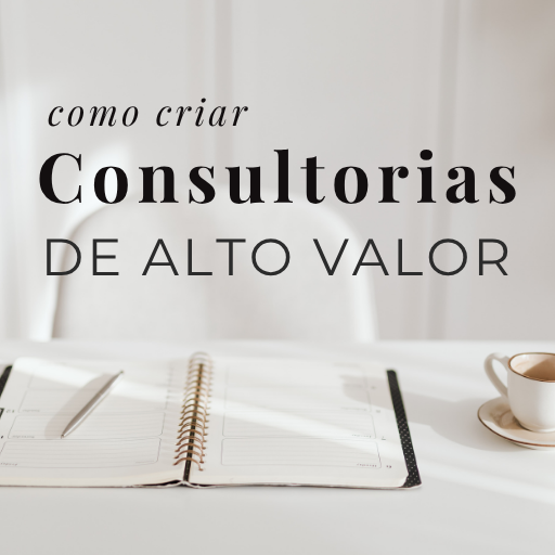 COMO CRIAR CONSULTORIAS DE ALTO VALOR