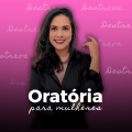 Curso básico de oratória para mulheres!