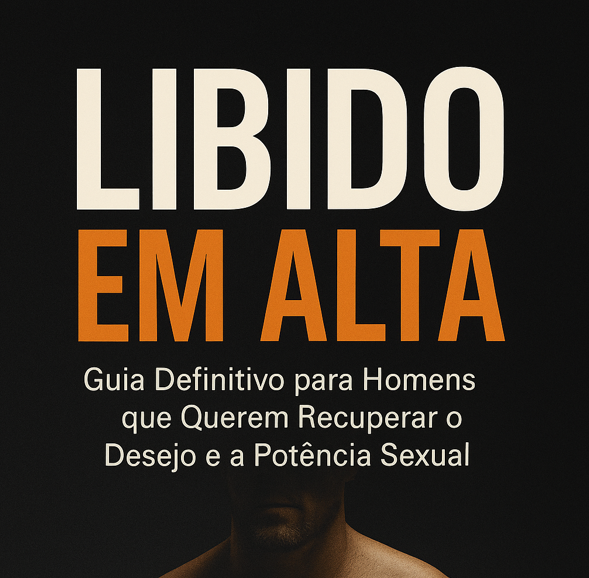 LIBIDO EM ALTA: Guia Definitivo para Homens que Querem Recuperar o Desejo e Potência Sexual
