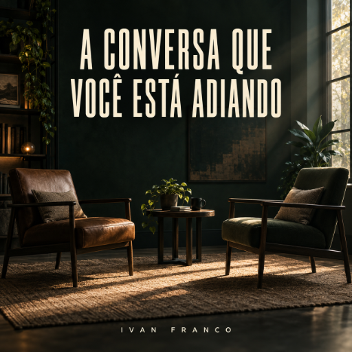 A Conversa que Você Está Adiando