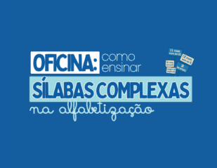Oficina Destravando a Alfabetização: Como ensinar Sílabas Complexas com significado e diversão