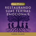 GUIA PRÁTICO RESTAURANDO FERIDAS EMOCIONAIS 