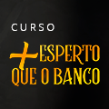 CURSO - Mais Esperto que o Banco! 197,00