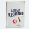 Guia Assuma o Controle - Como Criar seu Futuro e Alcançar os seus Sonhos
