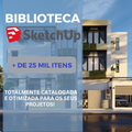Biblioteca SketchUp + de 25 mil itens/ familia
