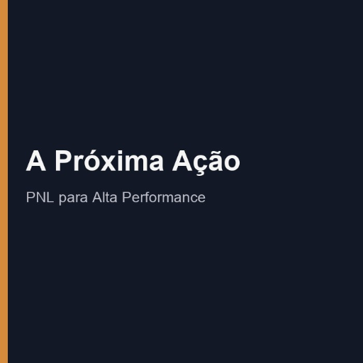 A Próxima Ação: PNL para Alta Performance