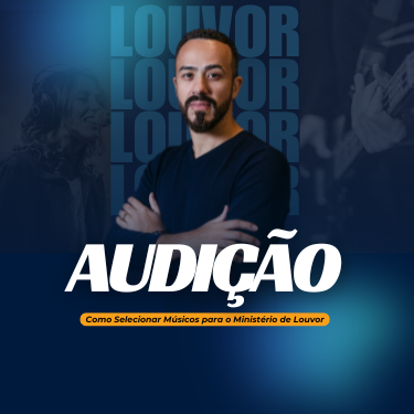 Curso: Audição - Como Selecionar Músicos Para o Ministério de Louvor ob