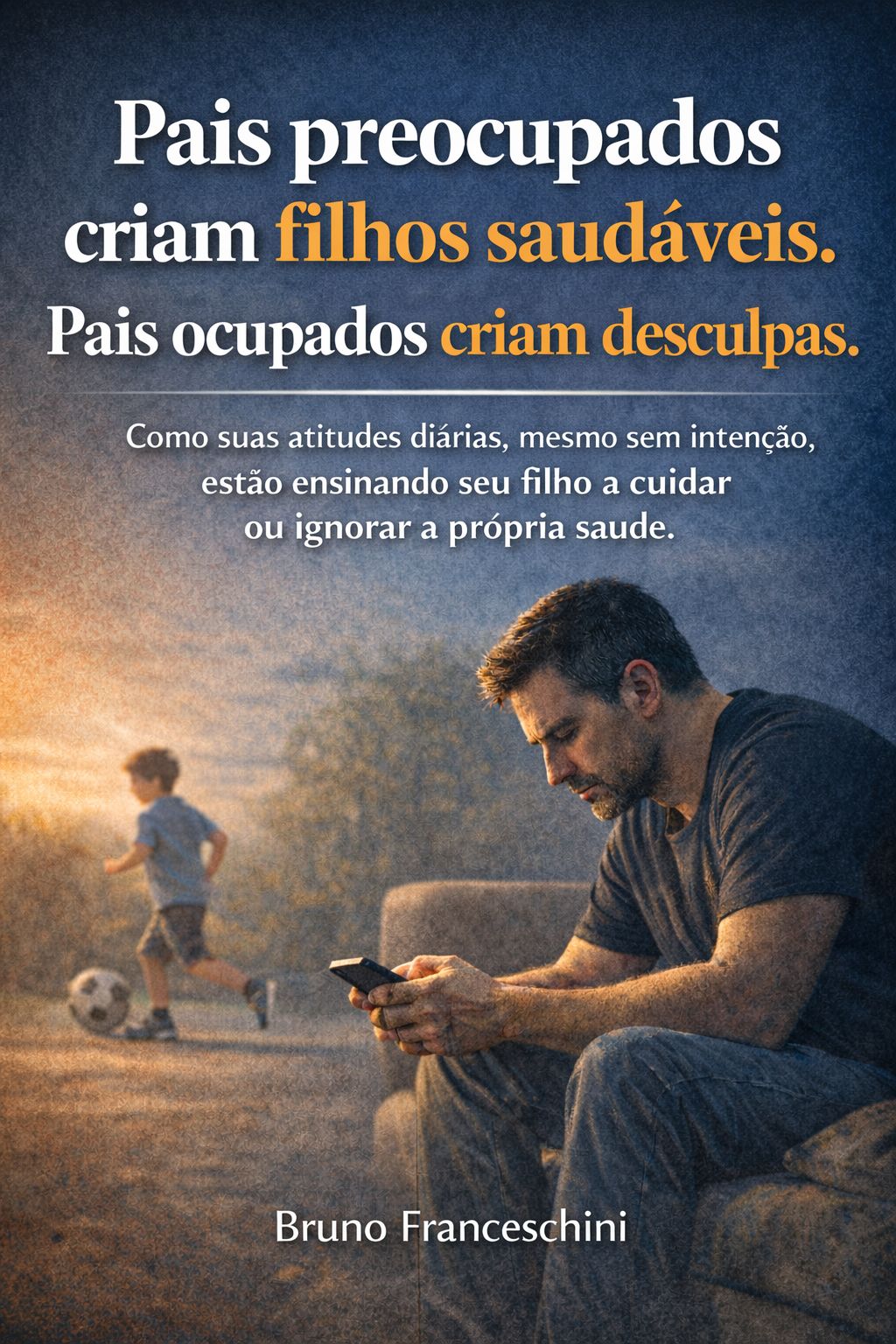 Ebook: Pais preocupados criam filhos saudáveis. Pais ocupados criam desculpas.