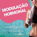 MODULAÇÃO HORMONAL - O Seu Impacto na Saúde da Mulher